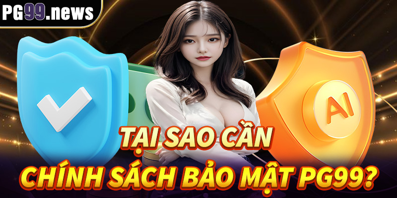 Tại sao cần chính sách bảo mật PG99?