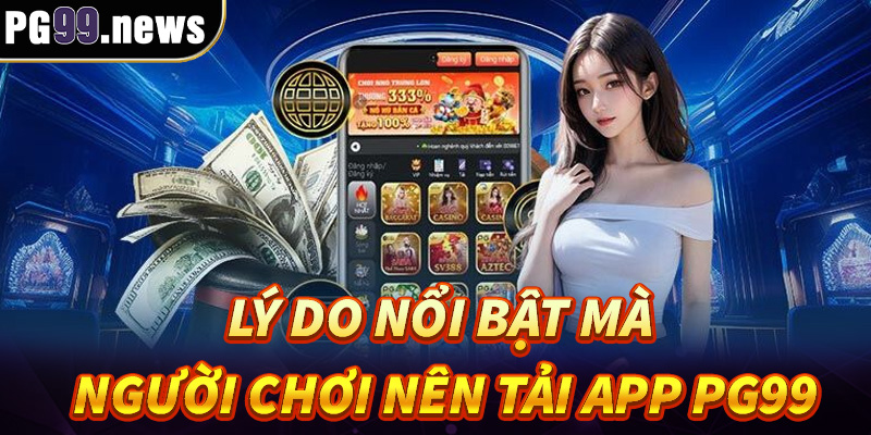 Lý do nổi bật mà người chơi nên tải app PG99