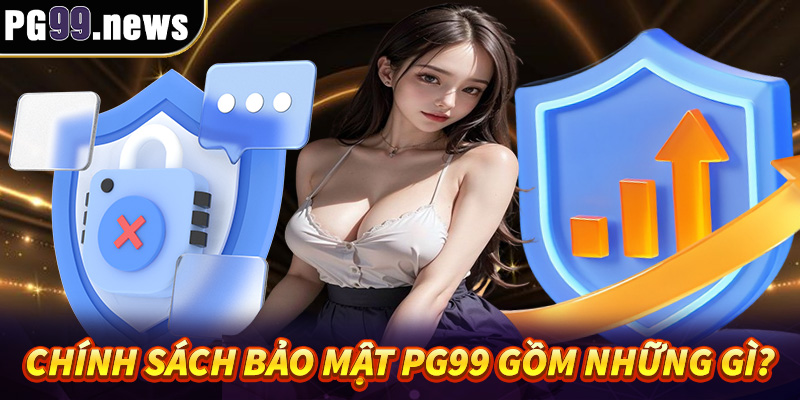 Chính sách bảo mật PG99 gồm những gì?