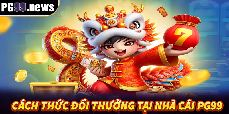 Chi tiết cách thức đổi thưởng tại nhà cái PG99