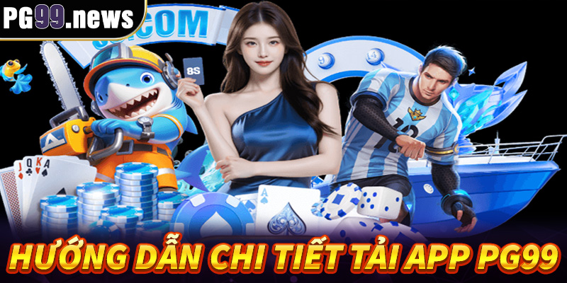 Hướng dẫn chi tiết tải app PG99 trên mọi thiết bị