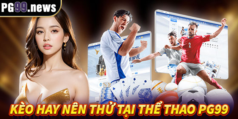 Một số kèo hay nên thử tại thể thao tại PG99