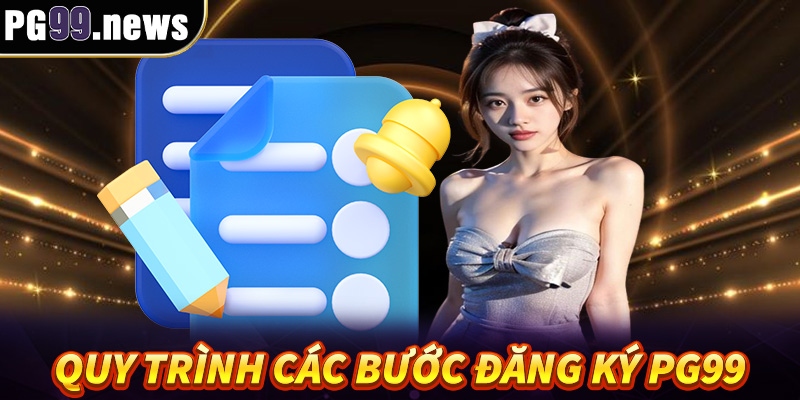 Quy trình các bước đăng ký PG99 dễ dàng và nhanh chóng