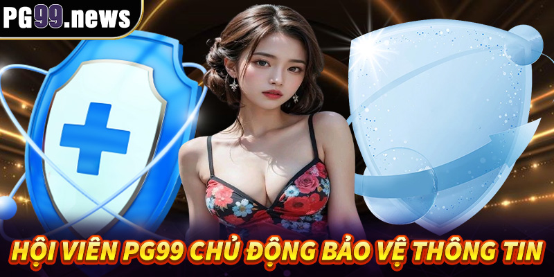 Hội viên PG99 chủ động bảo vệ thông tin