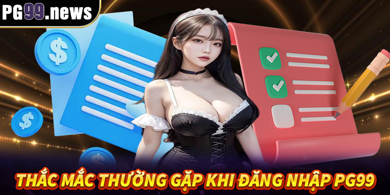 FAQs - Giải đáp những thắc mắc thường gặp khi đăng nhập PG99