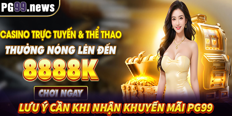 Những lưu ý cần quan tâm khi nhận khuyến mãi PG99